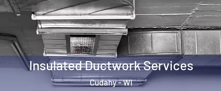  Insulated Ductwork Services Cudahy - WI