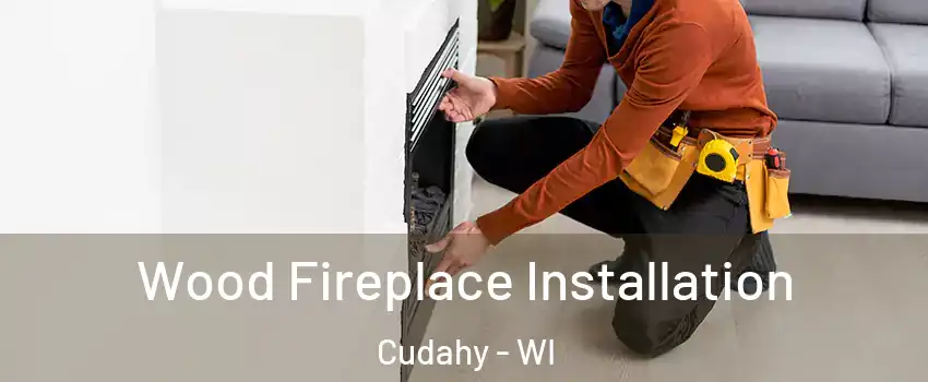  Wood Fireplace Installation Cudahy - WI