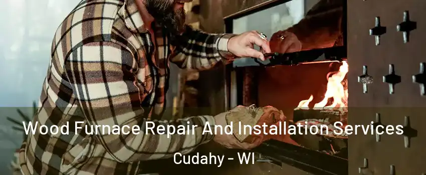  Wood Furnace Repair And Installation Services Cudahy - WI